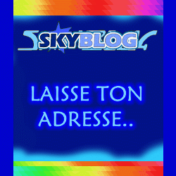 laisse ton adresse de ton blog ou skyblog !!!!